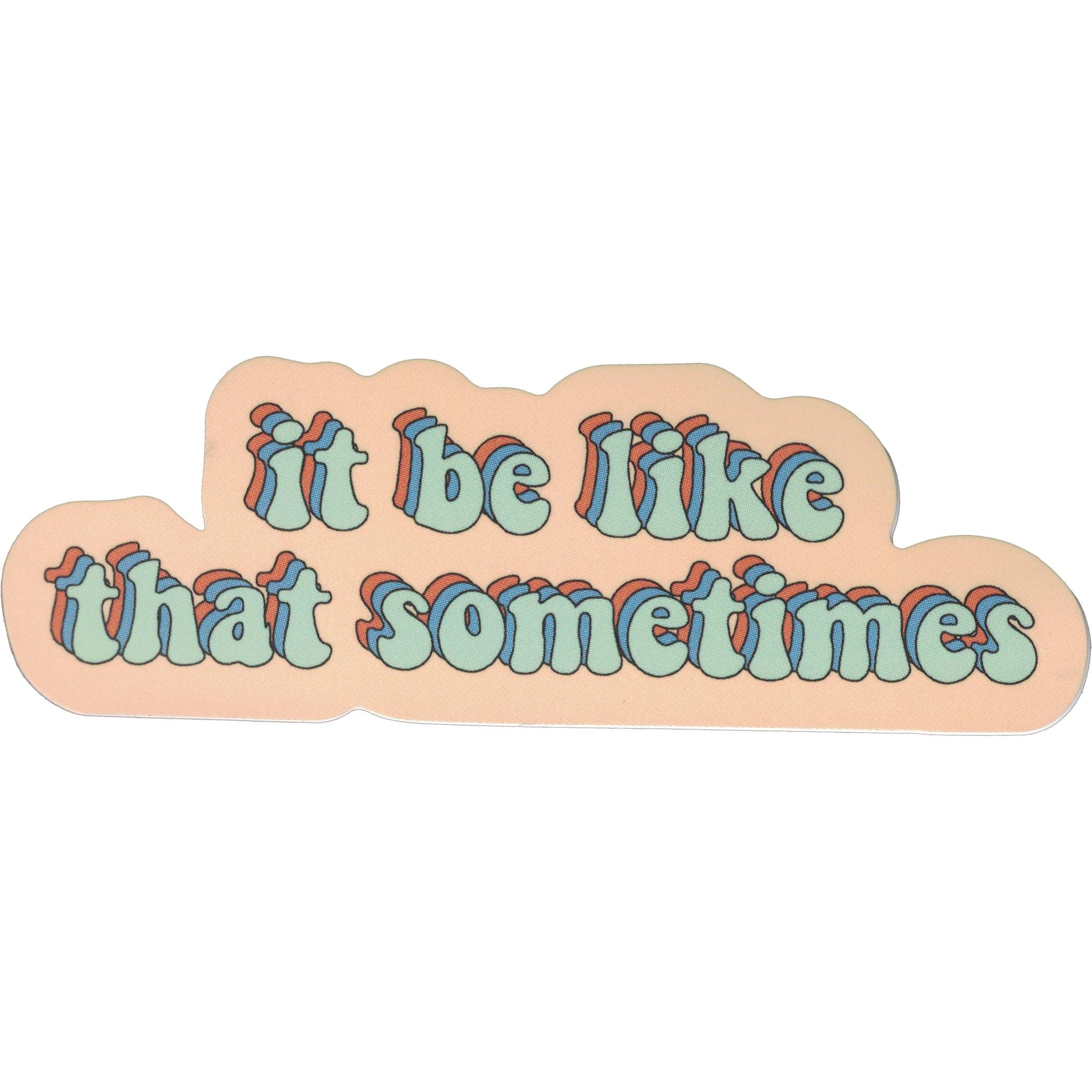 It Be Like That Sometimes Vinyl Sticker